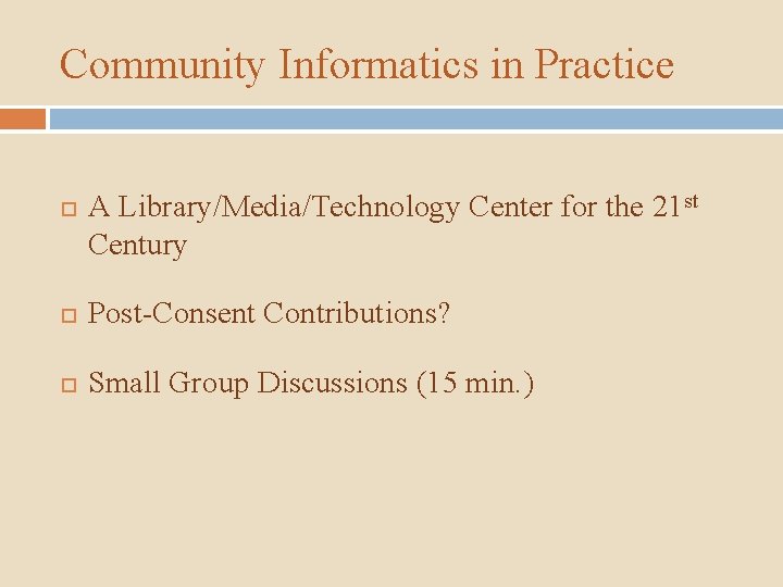 Community Informatics in Practice A Library/Media/Technology Center for the 21 st Century Post-Consent Contributions?