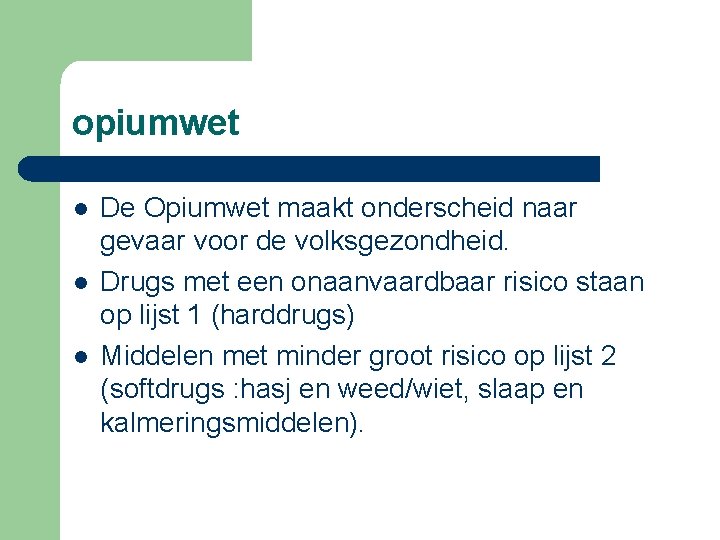 opiumwet l l l De Opiumwet maakt onderscheid naar gevaar voor de volksgezondheid. Drugs