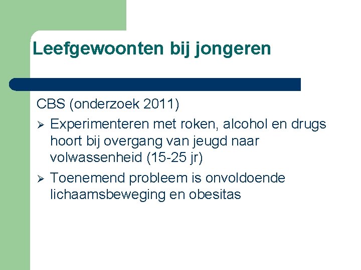 Leefgewoonten bij jongeren CBS (onderzoek 2011) Ø Experimenteren met roken, alcohol en drugs hoort