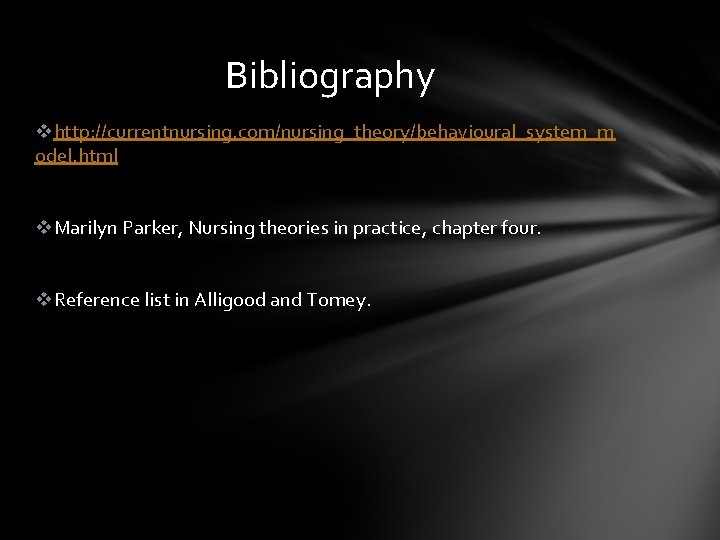 Bibliography vhttp: //currentnursing. com/nursing_theory/behavioural_system_m odel. html v. Marilyn Parker, Nursing theories in practice, chapter