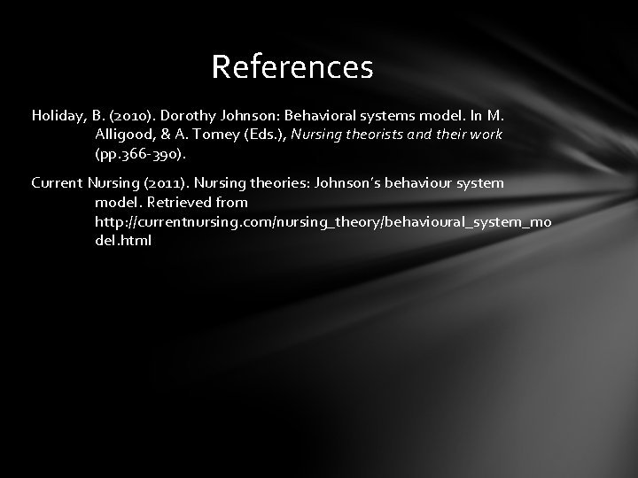 References Holiday, B. (2010). Dorothy Johnson: Behavioral systems model. In M. Alligood, & A.