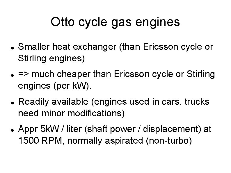 Otto cycle gas engines Smaller heat exchanger (than Ericsson cycle or Stirling engines) =>