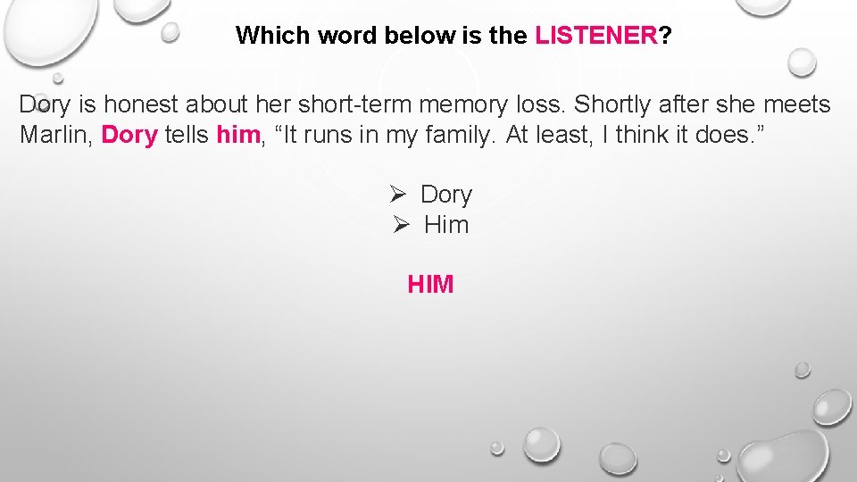 Which word below is the LISTENER? Dory is honest about her short-term memory loss.