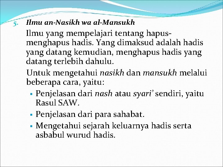 5. Ilmu an-Nasikh wa al-Mansukh Ilmu yang mempelajari tentang hapusmenghapus hadis. Yang dimaksud adalah
