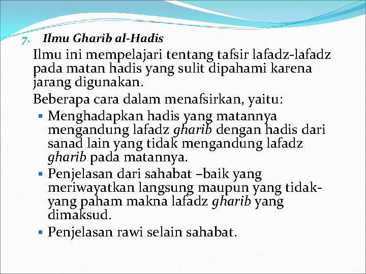 7. Ilmu Gharib al-Hadis Ilmu ini mempelajari tentang tafsir lafadz-lafadz pada matan hadis yang