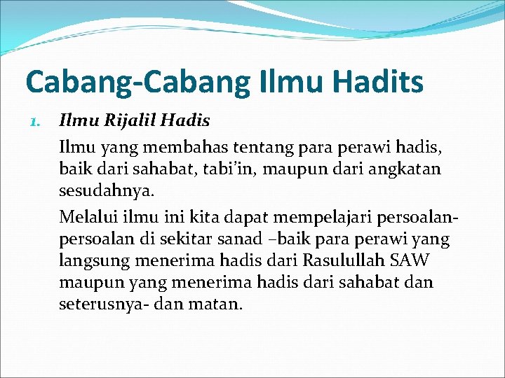 Cabang-Cabang Ilmu Hadits 1. Ilmu Rijalil Hadis Ilmu yang membahas tentang para perawi hadis,