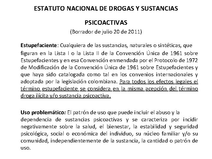 ESTATUTO NACIONAL DE DROGAS Y SUSTANCIAS PSICOACTIVAS (Borrador de julio 20 de 2011) Estupefaciente: