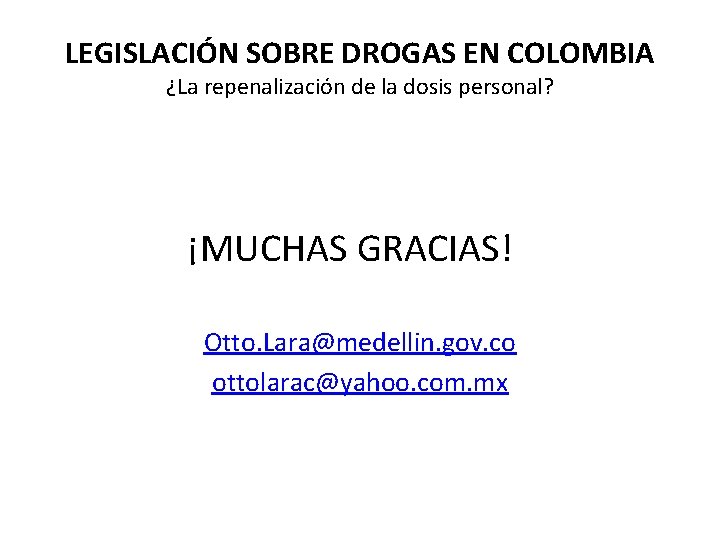 LEGISLACIÓN SOBRE DROGAS EN COLOMBIA ¿La repenalización de la dosis personal? ¡MUCHAS GRACIAS! Otto.