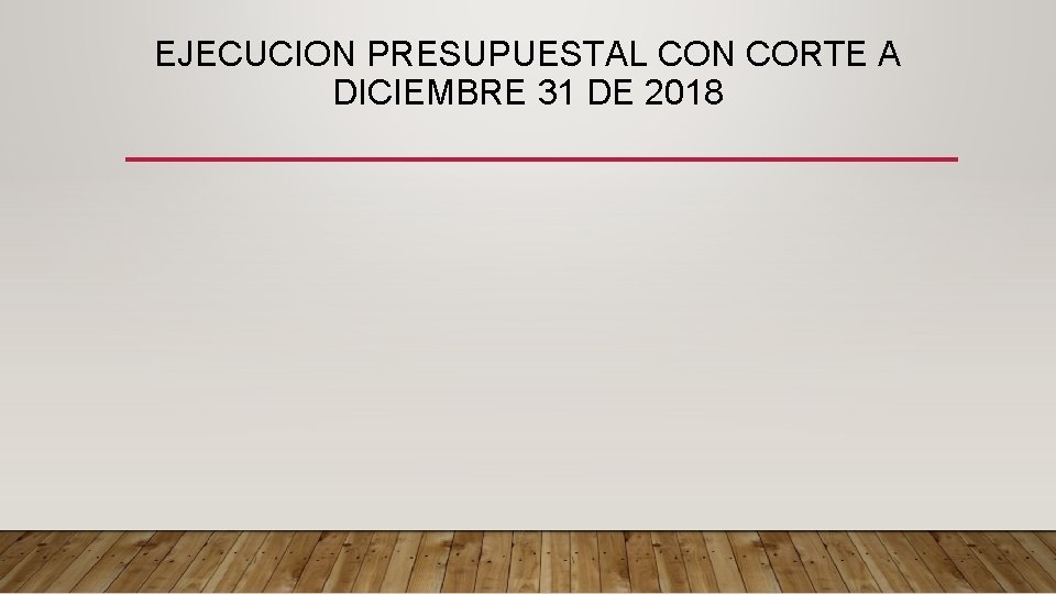 EJECUCION PRESUPUESTAL CON CORTE A DICIEMBRE 31 DE 2018 