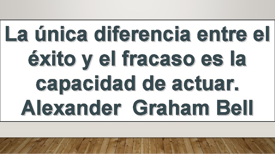 La única diferencia entre el éxito y el fracaso es la capacidad de actuar.