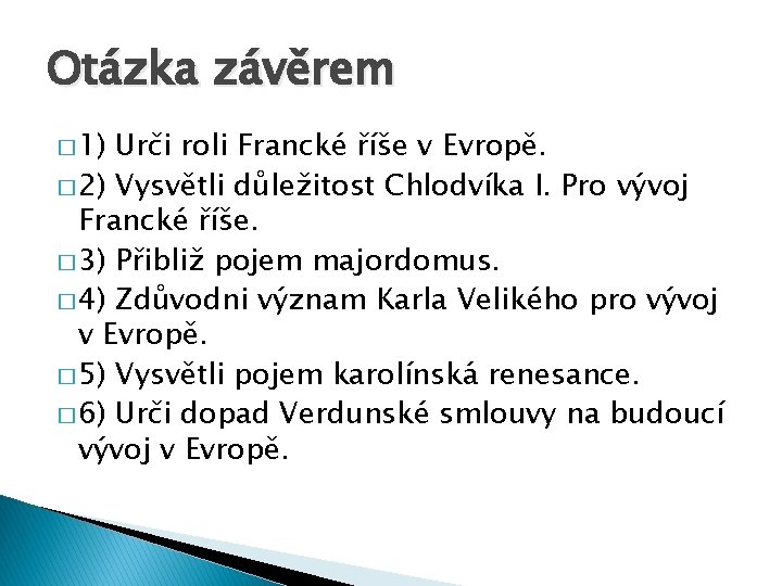 Otázka závěrem � 1) Urči roli Francké říše v Evropě. � 2) Vysvětli důležitost