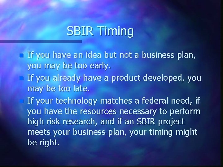 SBIR Timing n n n If you have an idea but not a business