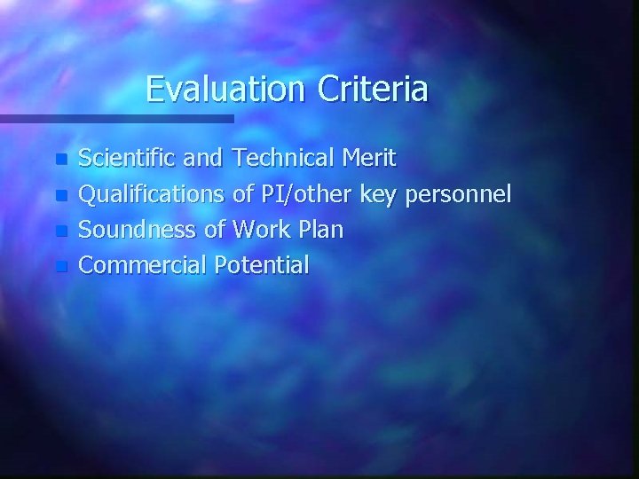 Evaluation Criteria n n Scientific and Technical Merit Qualifications of PI/other key personnel Soundness