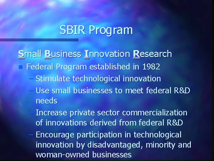 SBIR Program Small Business Innovation Research n Federal Program established in 1982 – Stimulate