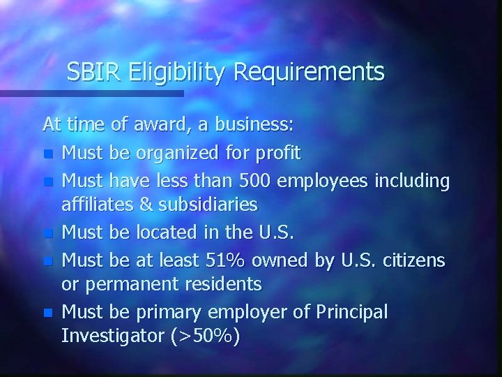 SBIR Eligibility Requirements At time of award, a business: n Must be organized for