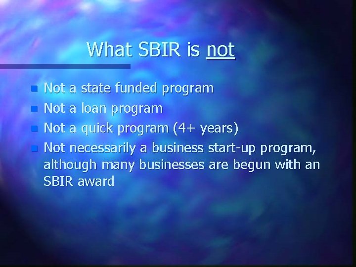 What SBIR is not n n Not a state funded program Not a loan