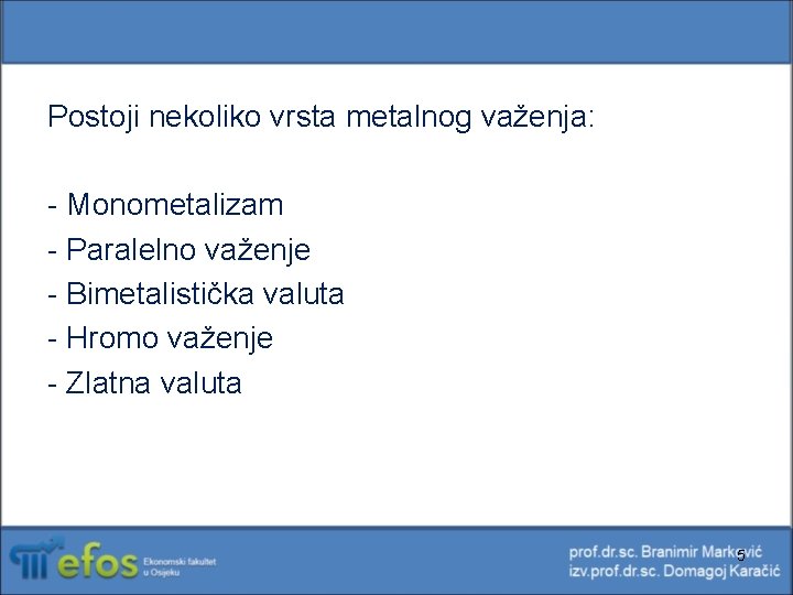 Postoji nekoliko vrsta metalnog važenja: - Monometalizam - Paralelno važenje - Bimetalistička valuta -
