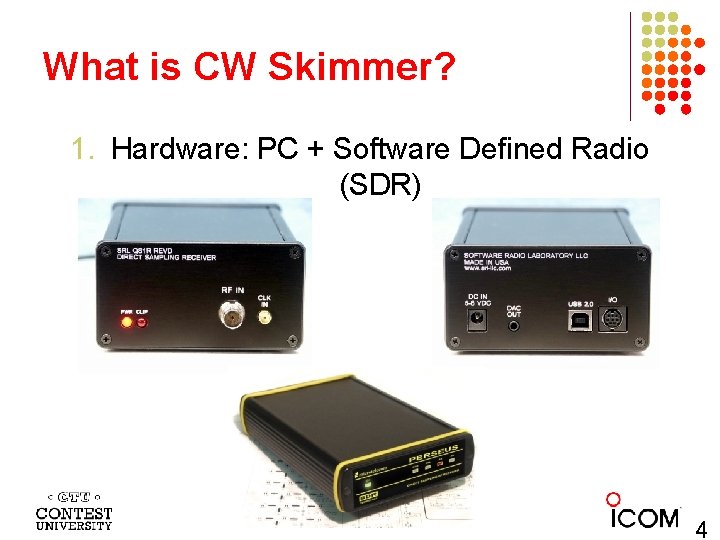 What is CW Skimmer? 1. Hardware: PC + Software Defined Radio (SDR) 4 