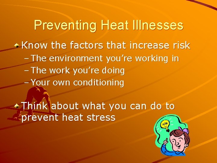 Preventing Heat Illnesses Know the factors that increase risk – The environment you’re working
