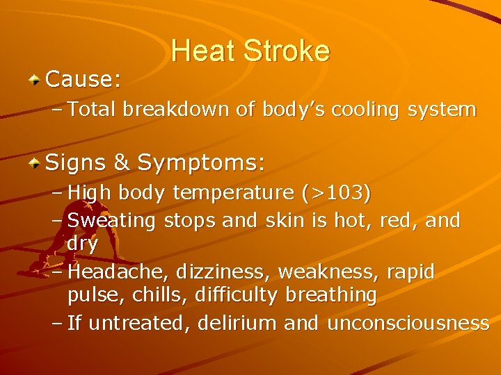 Cause: Heat Stroke – Total breakdown of body’s cooling system Signs & Symptoms: –