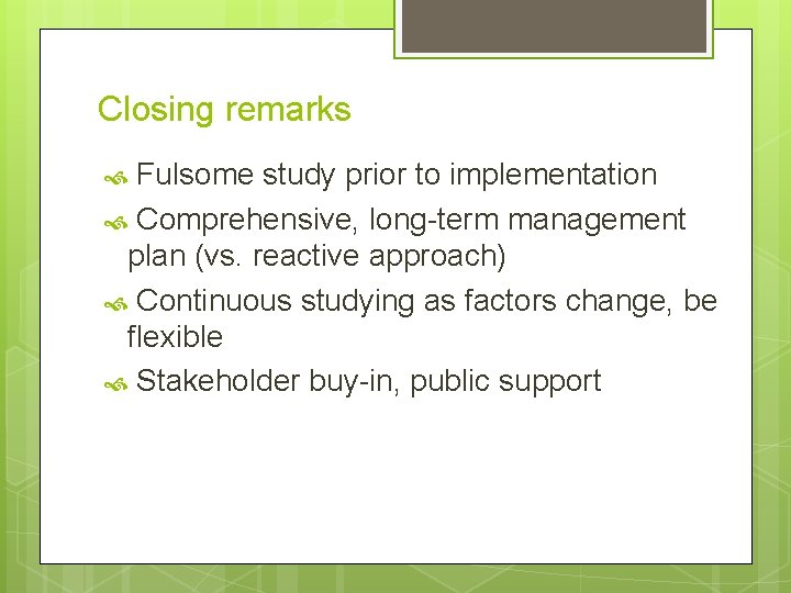 Closing remarks Fulsome study prior to implementation Comprehensive, long-term management plan (vs. reactive approach)