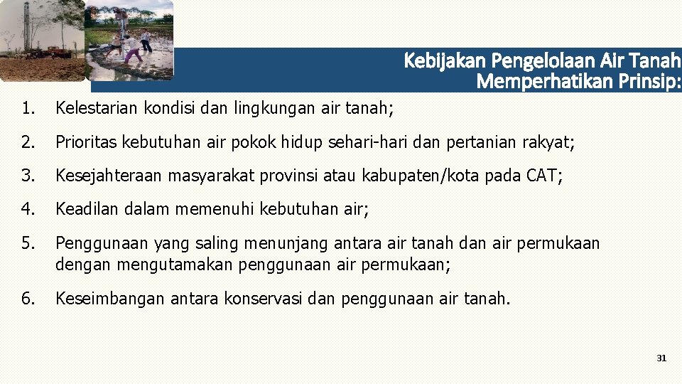 Kebijakan Pengelolaan Air Tanah Memperhatikan Prinsip: 1. Kelestarian kondisi dan lingkungan air tanah; 2.