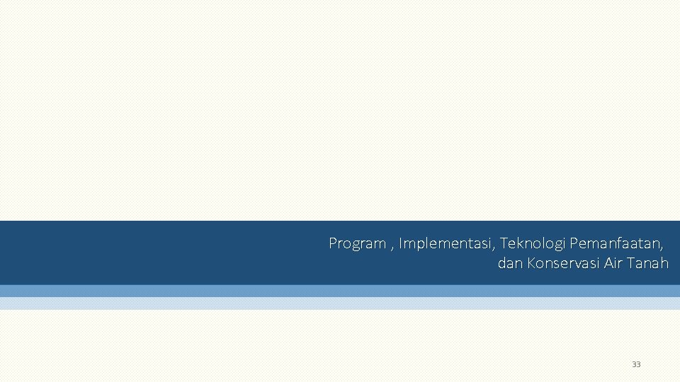 Program , Implementasi, Teknologi Pemanfaatan, dan Konservasi Air Tanah 33 