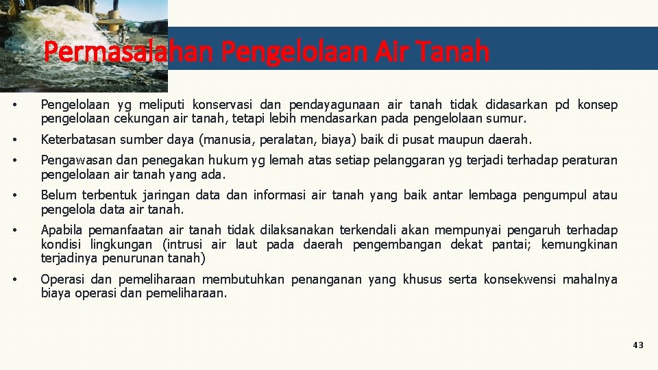 Permasalahan Pengelolaan Air Tanah • Pengelolaan yg meliputi konservasi dan pendayagunaan air tanah tidak