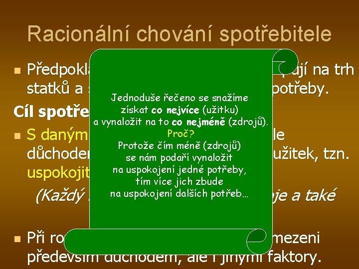 Racionální chování spotřebitele Předpokládáme, že spotřebitelé vstupují na trh statků a služeb, aby uspokojili