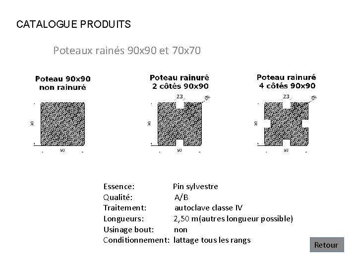 CATALOGUE PRODUITS Poteaux rainés 90 x 90 et 70 x 70 Essence: Qualité: Traitement: