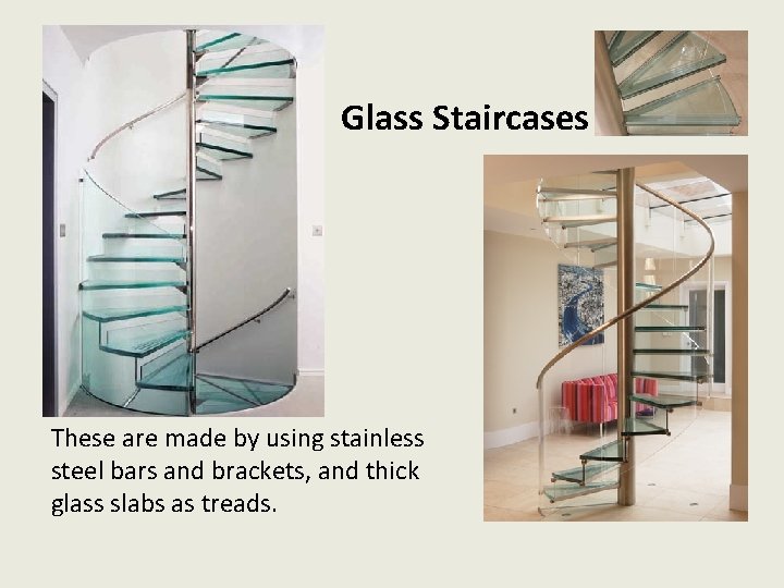 Glass Staircases These are made by using stainless steel bars and brackets, and thick