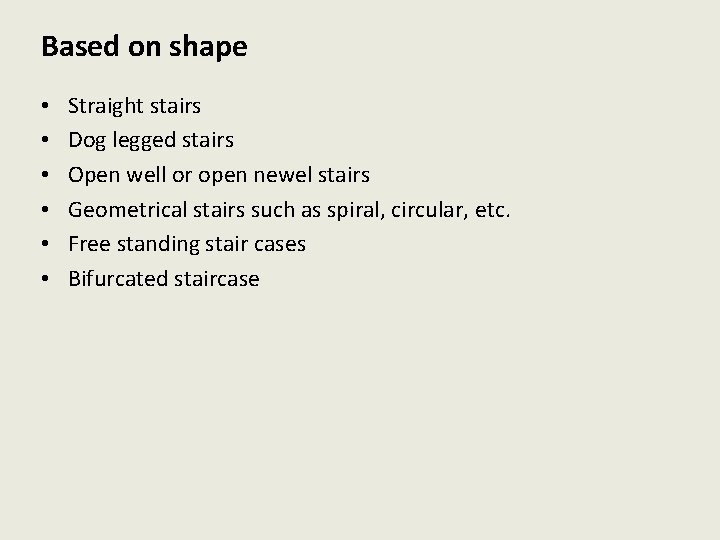 Based on shape • • • Straight stairs Dog legged stairs Open well or