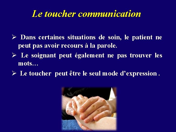 Le toucher communication Ø Dans certaines situations de soin, le patient ne peut pas