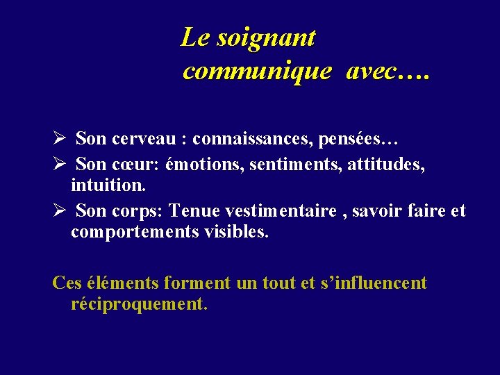 Le soignant communique avec…. Ø Son cerveau : connaissances, pensées… Ø Son cœur: émotions,