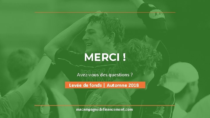 MERCI ! Avez-vous des questions ? Levée de fonds | Automne 2018 macampagnedefinancement. com