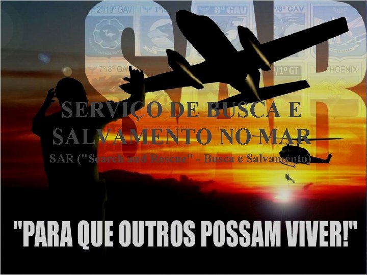 SERVIÇO DE BUSCA E “Para que outros possam SALVAMENTO NO MAR viver!!!” SAR ("Search