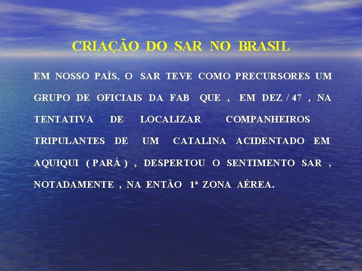 CRIAÇÃO DO SAR NO BRASIL EM NOSSO PAÍS, O SAR TEVE COMO PRECURSORES UM