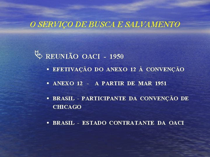 O SERVIÇO DE BUSCA E SALVAMENTO REUNIÃO OACI - 1950 EFETIVAÇÃO DO ANEXO 12