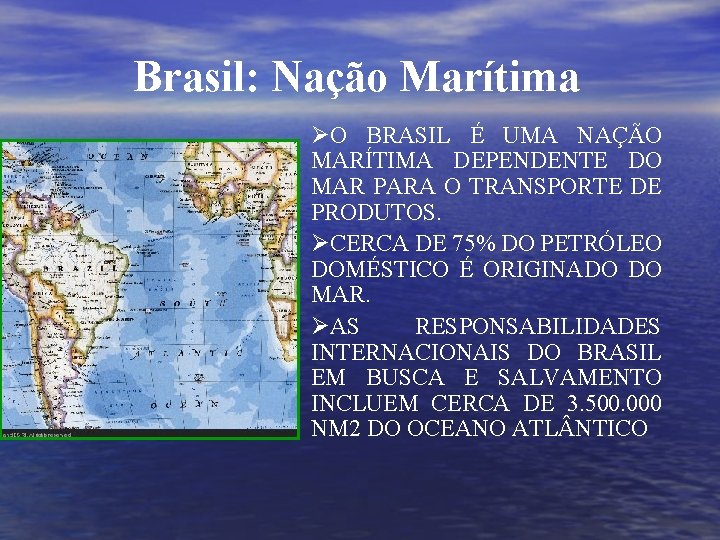 Brasil: Nação Marítima ØO BRASIL É UMA NAÇÃO MARÍTIMA DEPENDENTE DO MAR PARA O