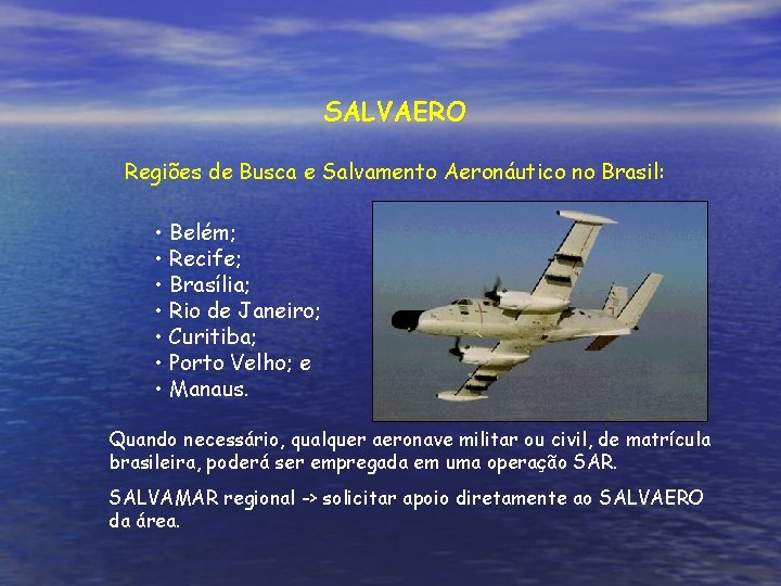 SALVAERO Regiões de Busca e Salvamento Aeronáutico no Brasil: • Belém; • Recife; •