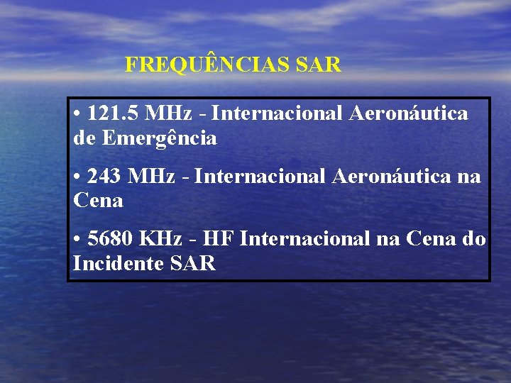 FREQUÊNCIAS SAR • 121. 5 MHz - Internacional Aeronáutica de Emergência • 243 MHz