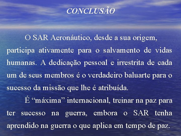 CONCLUSÃO O SAR Aeronáutico, desde a sua origem, participa ativamente para o salvamento de