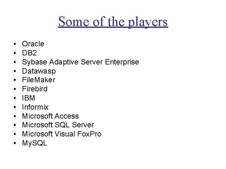 Some of the players • • • Oracle DB 2 Sybase Adaptive Server Enterprise