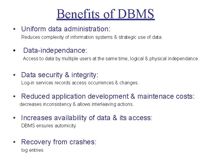 Benefits of DBMS • Uniform data administration: Reduces complexity of information systems & strategic