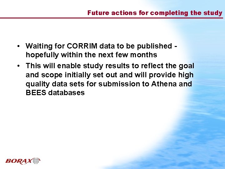 Future actions for completing the study • Waiting for CORRIM data to be published