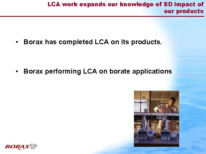 LCA work expands our knowledge of SD impact of our products • Borax has