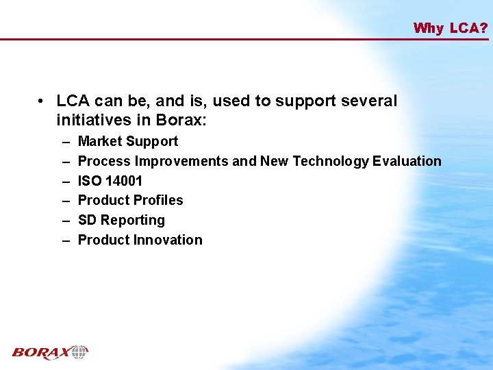 Why LCA? • LCA can be, and is, used to support several initiatives in