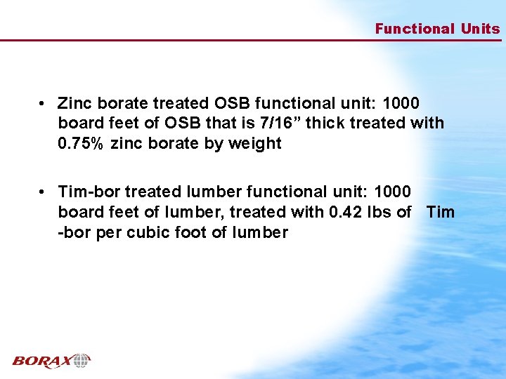 Functional Units • Zinc borate treated OSB functional unit: 1000 board feet of OSB