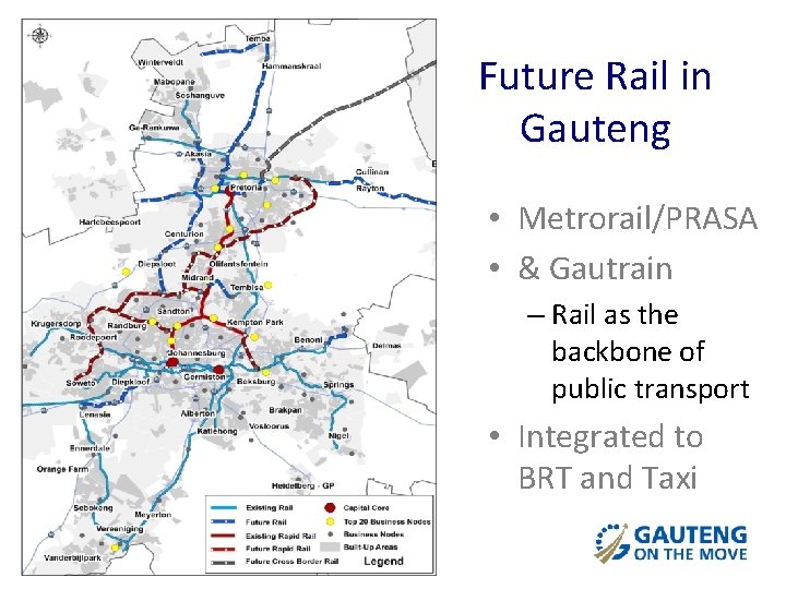 Future Rail in Gauteng • Metrorail/PRASA • & Gautrain – Rail as the backbone