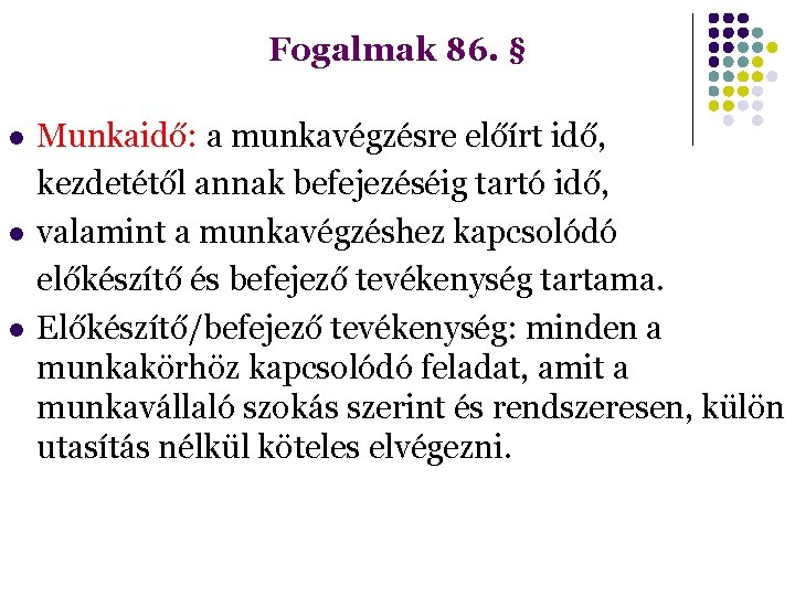 Fogalmak 86. § Munkaidő: a munkavégzésre előírt idő, kezdetétől annak befejezéséig tartó idő, valamint